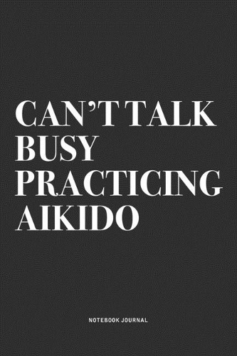 Can't Talk Busy Practicing Aikido