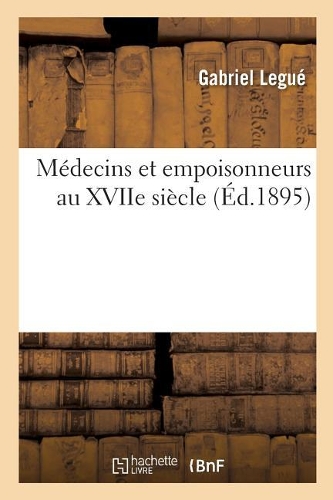Médecins Et Empoisonneurs Au Xviie Siècle