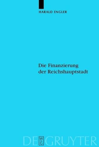Die Finanzierung Der Reichshauptstadt: Untersuchungen Zu Den Hauptstadtbedingten Staatlichen Ausgaben Preussens Und Des Deutschen Reiches in Berlin Vom Kaiserreich Bis Zum Dritten Reich ((105 Ver Ffentlichungen der Historischen Kommission Zu Berlin)
