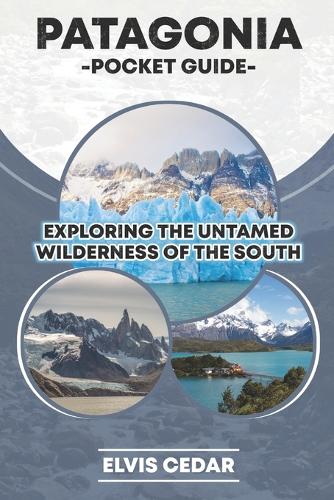Patagonia Pocket Guide: Exploring the Untamed Wilderness of the South
