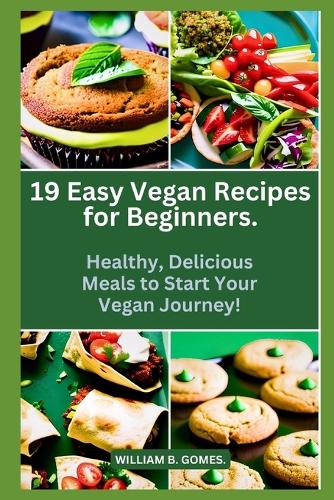 19 Easy Vegan Recipes for Beginners.: Healthy, Delicious Meals to Start Your Vegan Journey!(13 Easy and Healthy Delicious Cookbooks.)