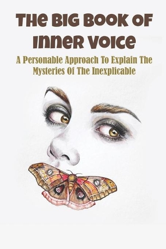 The Big Book Of Inner Voice: A Personable Approach To Explain The Mysteries Of The Inexplicable: Psychic Abilities