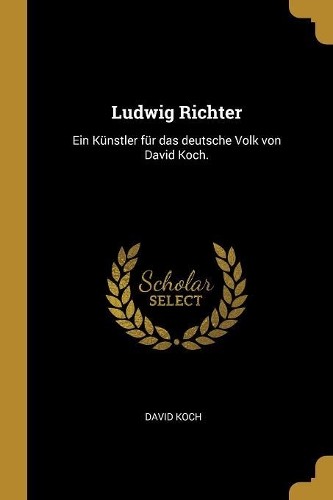 Ludwig Richter: Ein Künstler für das deutsche Volk von David Koch.
