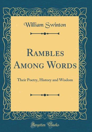 Rambles Among Words: Their Poetry, History and Wisdom (Classic Reprint)