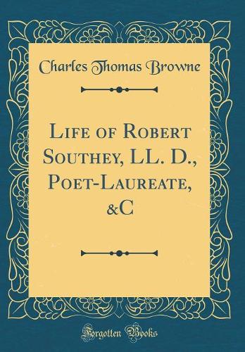 Life of Robert Southey, LL. D., Poet-Laureate, &C (Classic Reprint)