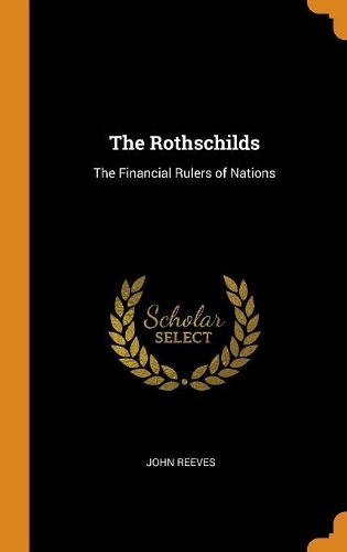 The Rothschilds: The Financial Rulers of Nations