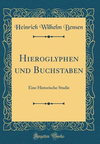 Hieroglyphen und Buchstaben: Eine Historische Studie (Classic Reprint)