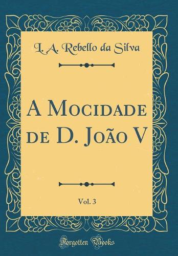 A Mocidade de D. João V, Vol. 3 (Classic Reprint)