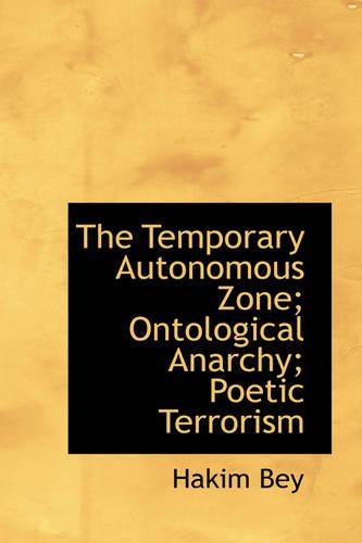 The Temporary Autonomous Zone; Ontological Anarchy; Poetic Terrorism: (English)