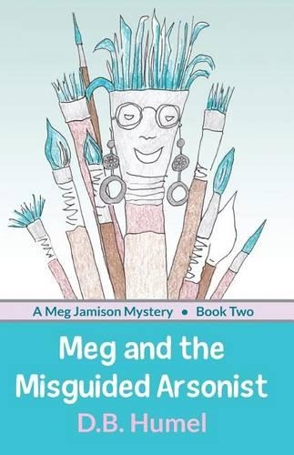 Meg and the Misguided Arsonist: A Meg Jamison Mystery Book 2(2 A Meg Jamison Mystery)