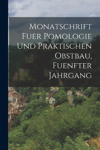 Monatschrift fuer Pomologie und Praktischen Obstbau, fuenfter Jahrgang