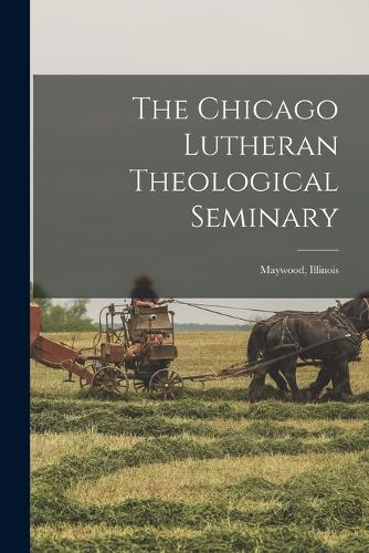 The Chicago Lutheran Theological Seminary: Maywood, Illinois