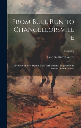 From Bull Run to Chancellorsville; the Story of the Sixteenth New York Infantry Together With Personal Reminiscences; Volume 2