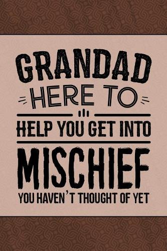 Grandad Here to Help you get into Mischief you haven't thought of Yet
