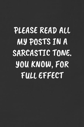 Please Read All My Posts in a Sarcastic Tone. You Know, for Full Effect