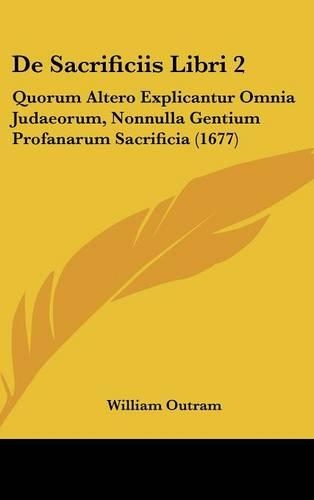 de Sacrificiis Libri 2: Quorum Altero Explicantur Omnia Judaeorum, Nonnulla Gentium Profanarum Sacrificia (1677)