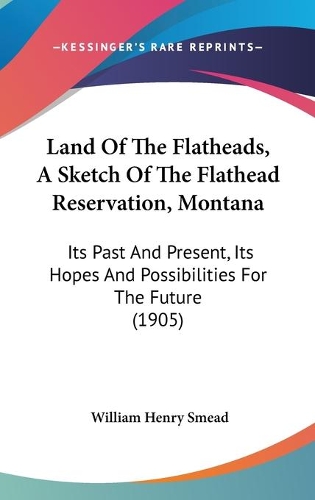 Land Of The Flatheads, A Sketch Of The Flathead Reservation, Montana