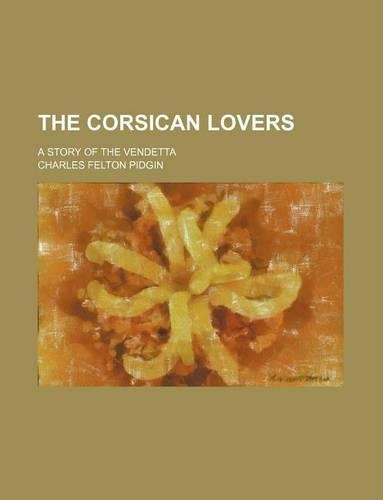 The Corsican Lovers; A Story of the Vendetta