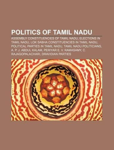 Politics of Tamil Nadu: Assembly Constituencies of Tamil Nadu, Elections in Tamil Nadu, Lok Sabha Constituencies in Tamil Nadu(English)