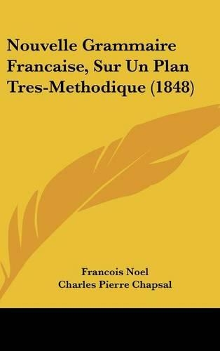 Nouvelle Grammaire Francaise, Sur Un Plan Tres-Methodique (1848)