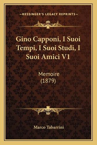 Gino Capponi, I Suoi Tempi, I Suoi Studi, I Suoi Amici V1