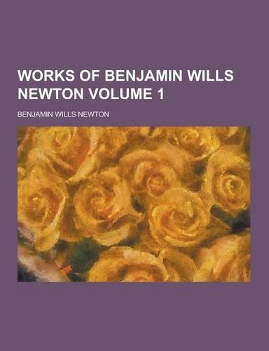 Works of Benjamin Wills Newton Volume 1