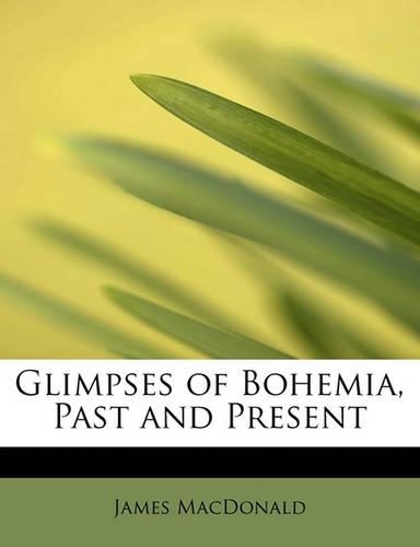 Glimpses of Bohemia, Past and Present: (English)