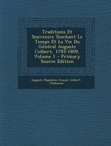Traditions Et Souvenirs Touchant Le Temps Et La Vie Du General Auguste Colbert, 1793-1809, Volume 1