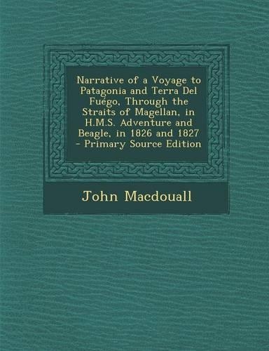 Narrative of a Voyage to Patagonia and Terra del Fuego, Through the Straits of Magellan, in H.M.S. Adventure and Beagle, in 1826 and 1827: (English)