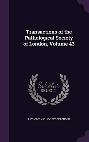Transactions of the Pathological Society of London, Volume 43