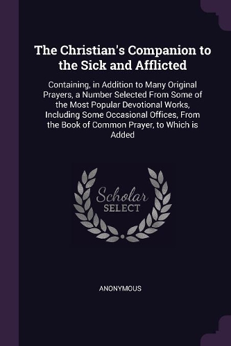 The Christian's Companion to the Sick and Afflicted