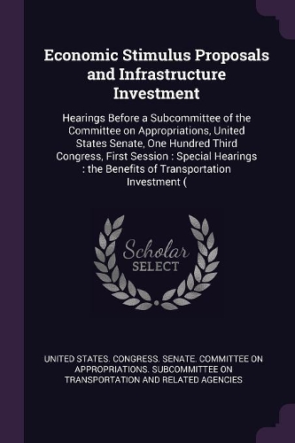 Economic Stimulus Proposals and Infrastructure Investment: Hearings Before a Subcommittee of the Committee on Appropriations, United States Senate, One Hundred Third Congress, First Session: Special Hearings