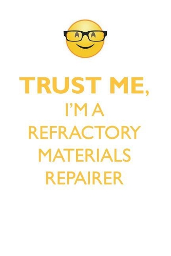 TRUST ME, I'M A REFRACTORY MATERIALS REPAIRER AFFIRMATIONS WORKBOOK Positive Affirmations Workbook. Includes: Mentoring Questions, Guidance, Supporting You.