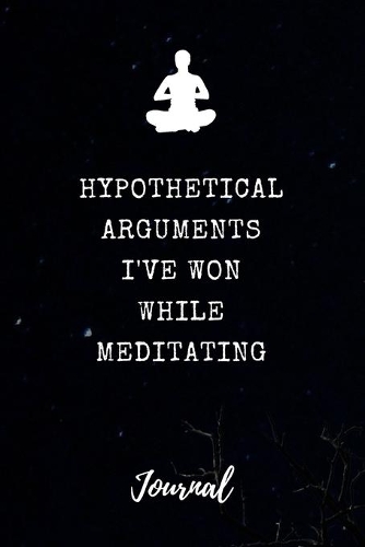 Hypothetical Arguments I've Won While Meditating Journal