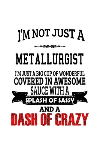 I'm Not Just A Metallurgist I'm Just A Big Cup Of Wonderful