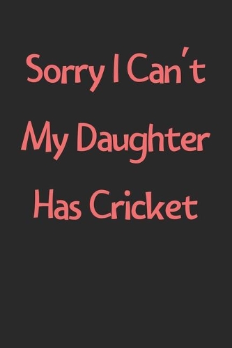 Sorry I Can't My Daughter Has Cricket