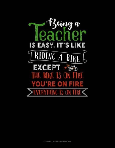 Being a Teacher Is Easy Its Like Riding a Bike Except the Bike Is on Fire, You're on Fire, Everything Is on Fire