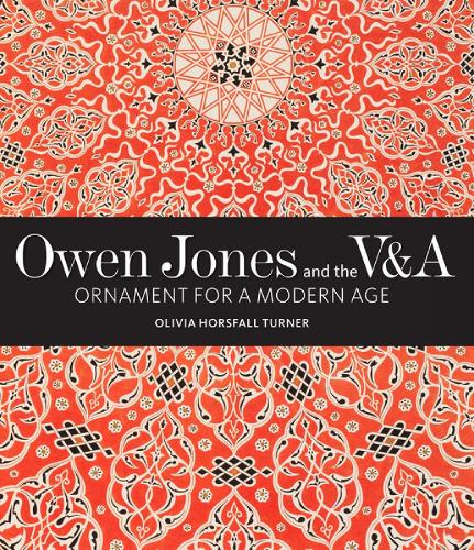 Owen Jones and the V&A: Ornament for a Modern Age(V&A 19th-Century Series)