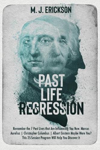 Past Life Regression: Remember the 7 Past Lives that Are Influencing You Now. Marcus Aurelius Christopher Columbus Albert Einstein Maybe Were You? This 25-Session Program