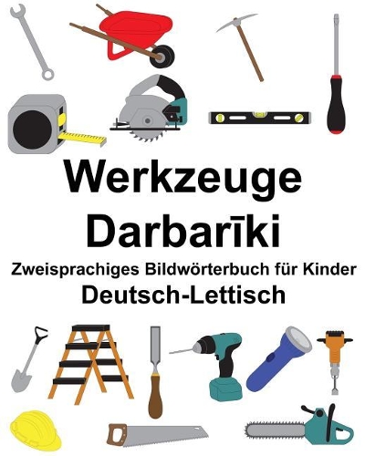 Deutsch-Lettisch Werkzeuge Zweisprachiges Bildwörterbuch für Kinder
