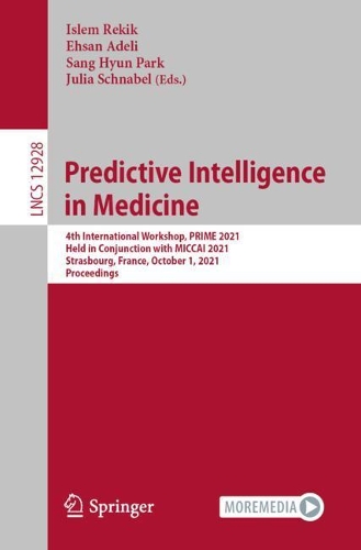 Predictive Intelligence in Medicine: 4th International Workshop, PRIME 2021, Held in Conjunction with MICCAI 2021, Strasbourg, France, October 1, 2021, Proceedings(12928 Lecture Notes in Computer Science)