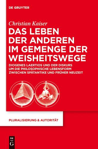 Das Leben der Anderen im Gemenge der Weisheitswege: Diogenes Laertios und der Diskurs um die philosophische Lebensform zwischen Spätantike und Früher Neuzeit(35 Pluralisierung & Autoritat)