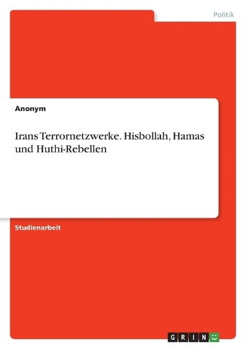 Irans Terrornetzwerke. Hisbollah, Hamas und Huthi-Rebellen