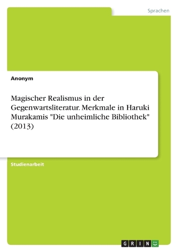Magischer Realismus in der Gegenwartsliteratur. Merkmale in Haruki Murakamis "Die unheimliche Bibliothek" (2013)