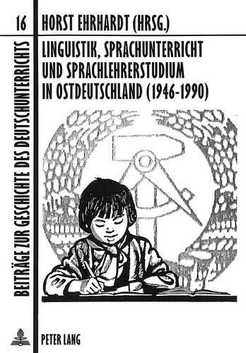 Linguistik, Sprachunterricht Und Sprachlehrerstudium in Ostdeutschland (1946-1990)