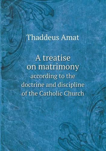 A Treatise on Matrimony According to the Doctrine and Discipline of the Catholic Church