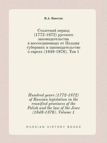 Hundred years (1772-1872) of Russian legislation in the reunified provinces of the Polish and the law of the Jews (1649-1876). Volume 1: (Russian)