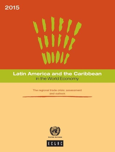 Latin America and the Caribbean in the World Economy: 2015: The Regional Trade Crisis - Assessment and Outlook(Latin America and the Caribbean in the World Economy)