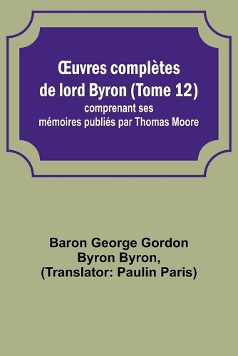 OEuvres complètes de lord Byron (Tome 12); comprenant ses mémoires publiés par Thomas Moore