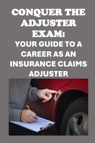 Conquer the Adjuster Exam: Your Guide to a Career as an Insurance Claims Adjuster(Insurance and Risk Management Exams)